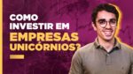O que são EMPRESAS UNICÓRNIOS e como posso ganhar dinheiro com elas? | com Vinicius Bazan