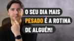 O SEU DIA MAIS PESADO É A ROTINA DE ALGUÉM