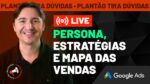 PERSONA, ESTRATÉGIAS DE GOOGLE ADS E MAPA DAS VENDAS – [LIVE – PLANTÃO TIRA DÚVIDAS]