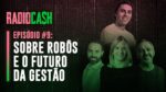 A receita dos grandes gestores do mercado | RadioCash #9 – Sobre robôs e o futuro da gestão
