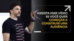 ASSISTA ESSE VÍDEO SE VOCÊ QUER COMEÇAR A CONSTRUIR UMA AUDIÊNCIA | ERICO ROCHA