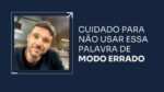 CUIDADO PARA NÃO USAR ESSA PALAVRA DE MODO ERRADO | ERICO ROCHA