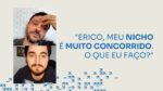 ERICO, MEU NICHO É MUITO CONCORRIDO. O QUE EU FAÇO? | ERICO ROCHA