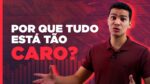 INFLAÇÃO: por que está tudo caro no Brasil?