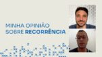 MINHA OPINIÃO SOBRE RECORRÊNCIA | ERICO ROCHA