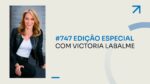 Projeto 747 | Edição especial com Victoria Labalme