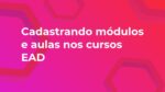 Cadastrando módulos e aulas nos cursos EAD