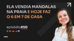 ‘+ DE 100 MIL REAIS ENSINANDO A FAZER MANDALAS C/ CAMILA HECK | PODCAST FAIXA MARROM #050
