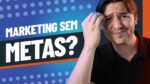 MARKETING DIGITAL: A IMPORTÂNCIA DE DEFINIR METAS