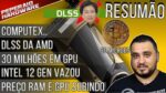 Resumão – 30 milhões em GPU / Intel 12gen DDR4 e DDR5 / “DLSS” da AMD / Placas e RAM subindo