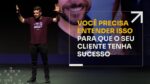 VOCÊ PRECISA ENTENDER ISSO PARA QUE O SEU CLIENTE TENHA SUCESSO | ERICO ROCHA