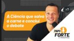 A Ciência Que Salva a Carne e Conclui o Debate | Papo Forte #8