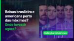AO VIVO: Bolsas brasileira e americana perto das máximas? Onde investir agora? | Seleção Empiricus
