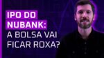 IPO DO NUBANK vai valer a pena?
