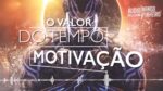 O VALOR DO TEMPO – MOTIVAÇÃO DO SEGUIDOR