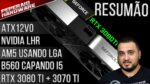 Resumão – 3070 Ti & 3080 Ti Confirmadas / B560 capadas / Socket AM5 LGA? / LGA1700 Cooler / ATX12VO