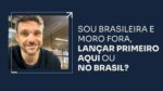 SOU BRASILEIRA E MORO FORA, LANÇAR PRIMEIRO AQUI OU NO BRASIL? | ERICO ROCHA
