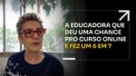 A EDUCADORA QUE DEU UMA CHANCE PRO CURSO ONLINE E FEZ UM 6 EM 7 | ERICO ROCHA