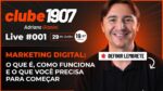 [CLUBE1907] LIVE #001 – Marketing Digital: o que é, como funciona e o que você precisa para começar