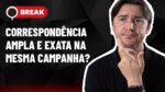 CORRESPONDÊNCIA AMPLA E EXATA NA MESMA CAMPANHA, IMPULSIONAR NO INSTAGRAM E PIXEL – BREAK 19
