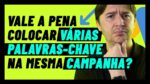 GOOGLE ADS: É UM ERRO USAR VÁRIAS PALAVRAS-CHAVE NA MESMA CAMPANHA?