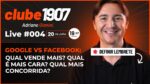 [CLUBE1907] LIVE #004: Google vs Facebook: Qual vende mais? Qual é mais cara? Qual mais concorrida?