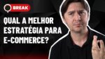 ESTRATÉGIA PARA E-COMMERCE, VENDAS PARA MEIO DE FUNIL E SEGMENTAÇÃO DE LOCALIZAÇÃO – BREAK 24