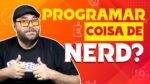 Todo PROGRAMADOR e PROGRAMDORA são NERDS?