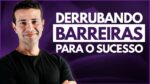 Derrubando as Barreiras que te Impedem de ter Sucesso nos Negócios