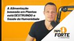 A Alimentação Baseada em Plantas Está DESTRUINDO a Saúde da Humanidade | Papo Forte #26