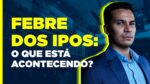 A Febre dos IPOs: quais valem a pena investir?