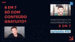 É possível conquistar a independência consumindo apenas conteúdo gratuito? || Sabotadores do 6 em 7