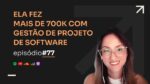R$ 718 MIL NO NICHO DE GESTÃO DE PROJETO DE SOFTWARE C/ ANA PAULA GOMES | PODCAST FAIXA MARROM  #077