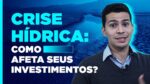 Risco para os Investidores? Como a CRISE HÍDRICA afeta você.
