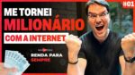 A INTERNET ME TORNOU MILIONÁRIO EM POUCOS MESES – Websérie RENDA PRA SEMPRE