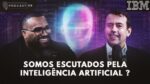 COMO A INTELIGENCIA ARTIFICIAL ESTÁ MUDANDO O MUNDO DOS NEGÓCIOS | Tiago Fonseca & Tonny Martins IBM