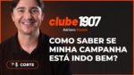 COMO SABER SE MINHA CAMPANHA ESTÁ INDO BEM? I CORTES CLUBE1907 I ADRIANO GIANINI