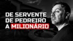 De servente de pedreiro a milionário.