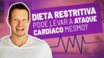 Dieta restritiva pode levar a ataque cardíaco mesmo?