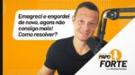 “Emagreci e Engordei De Novo, Agora Não Consigo Mais! Como Resolver?” | Papo Forte #32