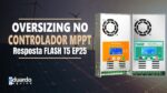 LIGAR Mais PLACA SOLAR do Que o MPPT Suporta | Oversizing | Resposta FLASH