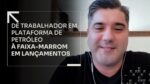 DE TRABALHADOR EM PLATAFORMA DE PETRÓLEO À FAIXA-MARROM EM LANÇAMENTOS | ERICO ROCHA