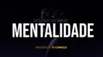 O COMEÇO | SÉRIE MENTALIDADE (Episódio 1)