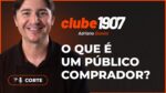 O QUE É UM PÚBLICO COMPRADOR? I CORTES CLUBE1907 I ADRIANO GIANINI