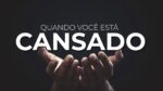 QUANDO VOCÊ NÃO TIVER MAIS FORÇAS – ASSISTA ESSE VÍDEO!