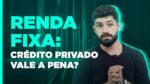 Renda Fixa? Tudo sobre investir em Crédito Privado!