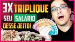 COMO TRIPLICAR O SEU SALÁRIO E GANHAR CADA VEZ MAIS!