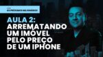 Os Próximos Milionários – AULA 2: ARREMATANDO UM IMÓVEL PELO PREÇO DE UM IPHONE