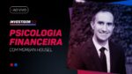 Psicologia Financeira, com Morgan Housel e Larissa Quaresma.