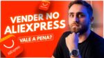 Aliexpress Brasil: Vale a pena Vender no Marketplace?